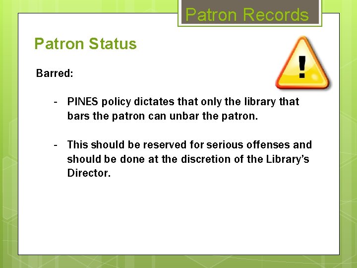 Patron Records Patron Status Barred: - PINES policy dictates that only the library that