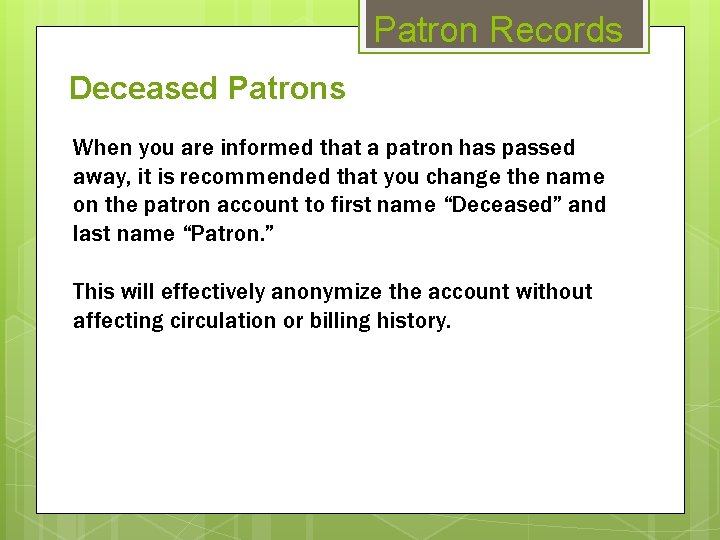 Patron Records Deceased Patrons When you are informed that a patron has passed away,