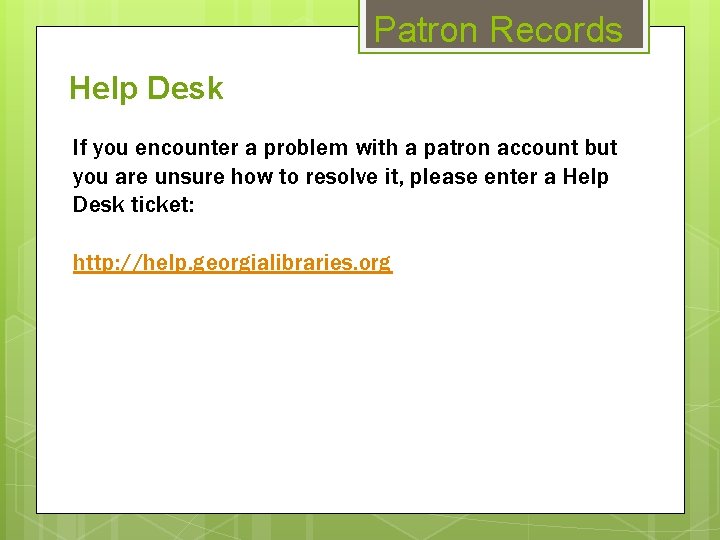 Patron Records Help Desk If you encounter a problem with a patron account but