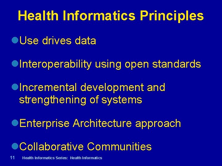 Health Informatics Principles Use drives data Interoperability using open standards Incremental development and strengthening