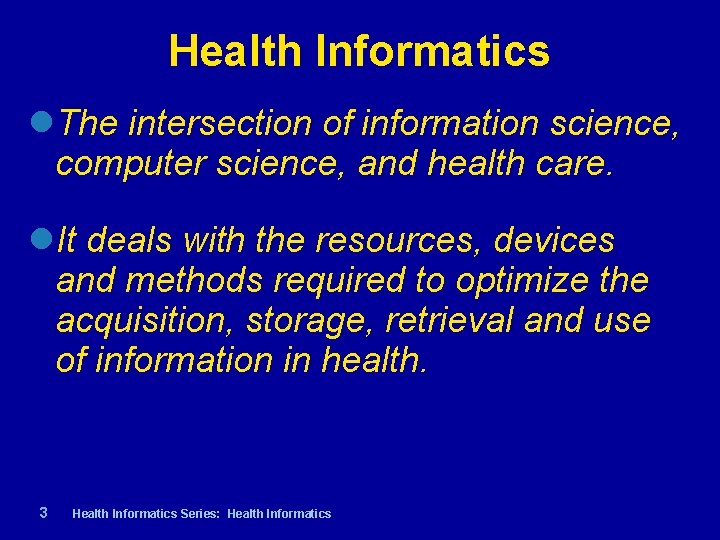 Health Informatics The intersection of information science, computer science, and health care. It deals