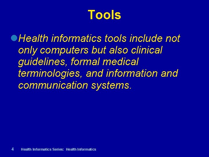 Tools Health informatics tools include not only computers but also clinical guidelines, formal medical