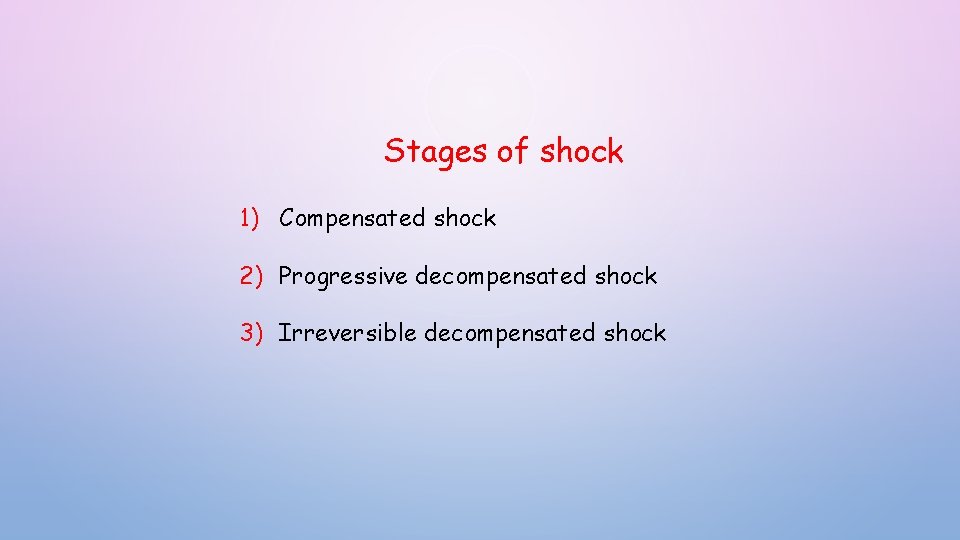 Stages of shock 1) Compensated shock 2) Progressive decompensated shock 3) Irreversible decompensated shock Stages of shock 1) Compensated shock 2) Progressive decompensated shock 3) Irreversible decompensated shock