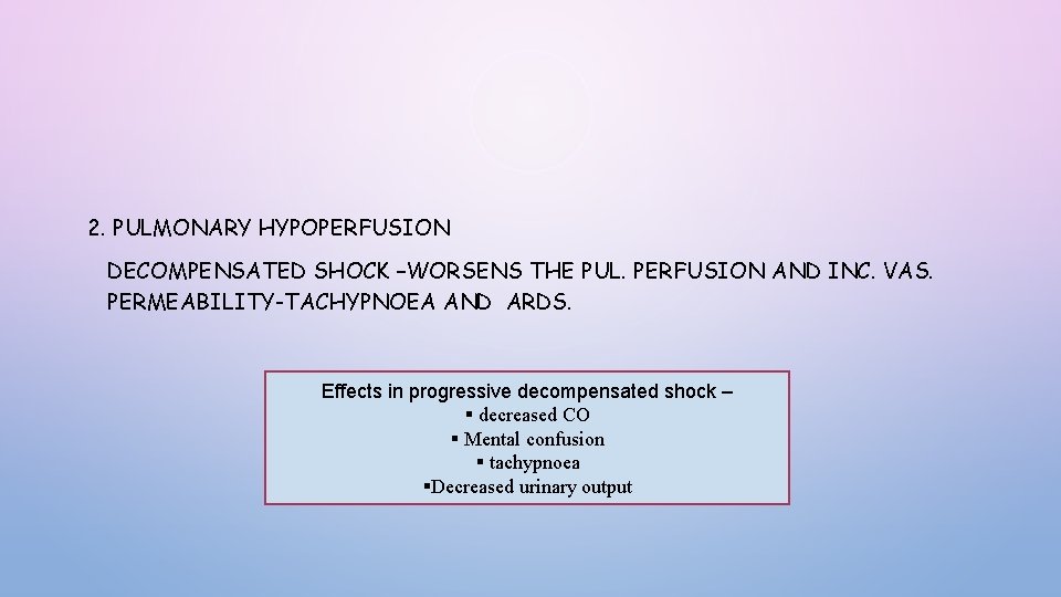 2. PULMONARY HYPOPERFUSION DECOMPENSATED SHOCK –WORSENS THE PUL. PERFUSION AND INC. VAS. PERMEABILITY-TACHYPNOEA AND 2. PULMONARY HYPOPERFUSION DECOMPENSATED SHOCK –WORSENS THE PUL. PERFUSION AND INC. VAS. PERMEABILITY-TACHYPNOEA AND