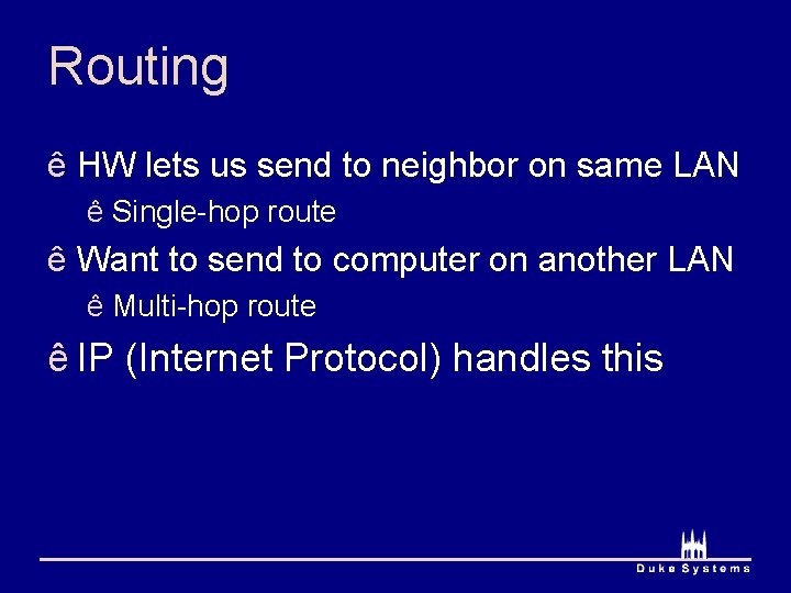 Routing ê HW lets us send to neighbor on same LAN ê Single-hop route