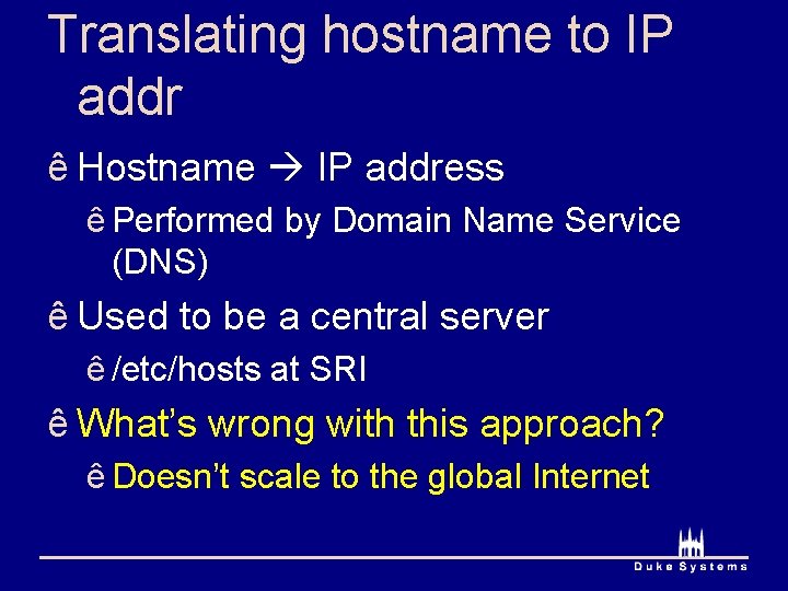 Translating hostname to IP addr ê Hostname IP address ê Performed by Domain Name