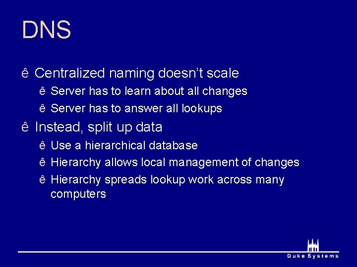 DNS ê Centralized naming doesn’t scale ê Server has to learn about all changes