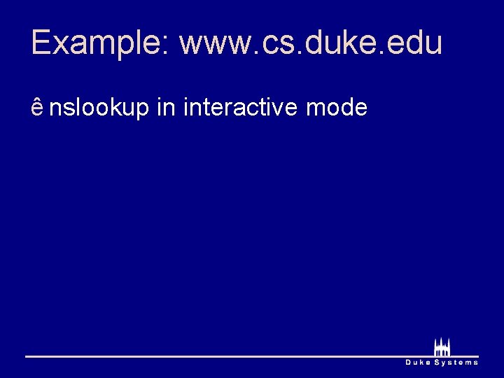 Example: www. cs. duke. edu ê nslookup in interactive mode 