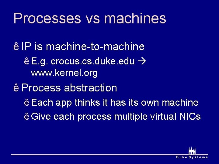 Processes vs machines ê IP is machine-to-machine ê E. g. crocus. cs. duke. edu
