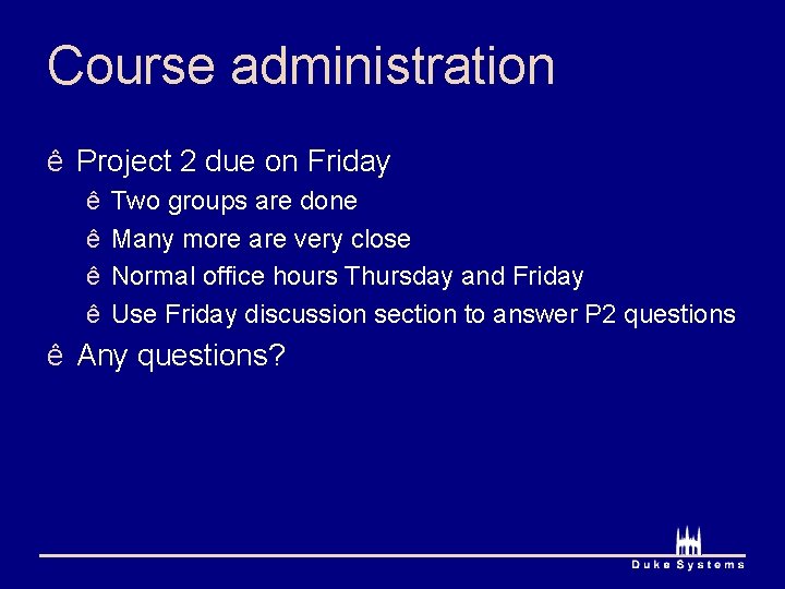 Course administration ê Project 2 due on Friday ê ê Two groups are done