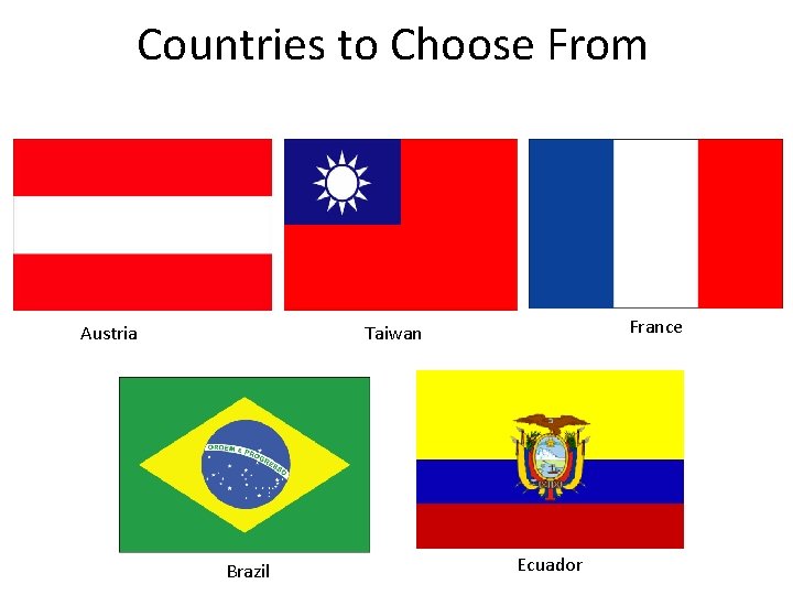 Countries to Choose From Austria France Taiwan Brazil Ecuador 