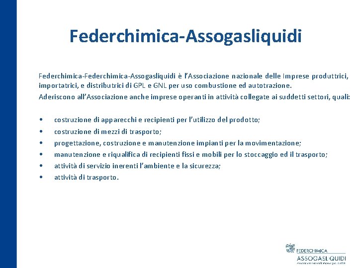 Federchimica-Assogasliquidi è l’Associazione nazionale delle Imprese produttrici, importatrici, e distributrici di GPL e GNL