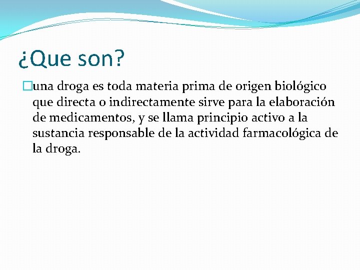 ¿Que son? �una droga es toda materia prima de origen biológico que directa o