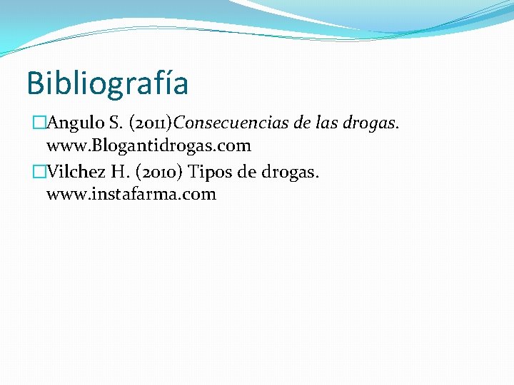 Bibliografía �Angulo S. (2011)Consecuencias de las drogas. www. Blogantidrogas. com �Vilchez H. (2010) Tipos