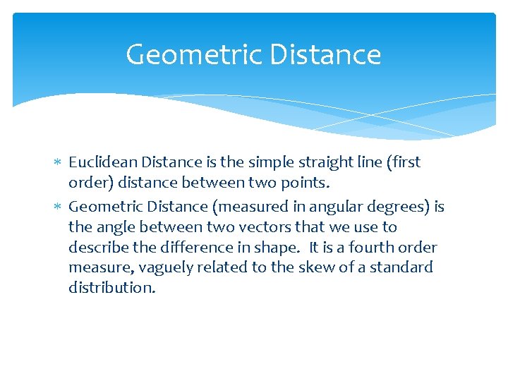 Geometric Distance Euclidean Distance is the simple straight line (first order) distance between two Geometric Distance Euclidean Distance is the simple straight line (first order) distance between two