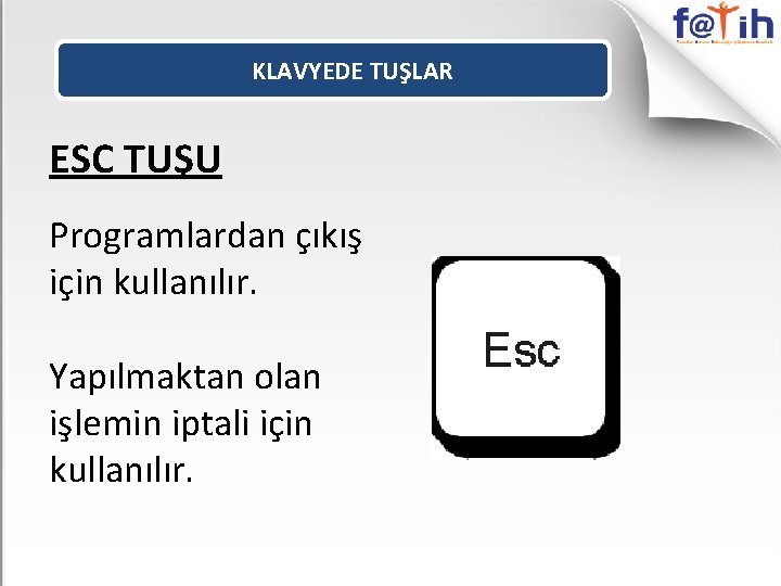 KLAVYEDE TUŞLAR ESC TUŞU Programlardan çıkış için kullanılır. Yapılmaktan olan işlemin iptali için kullanılır.