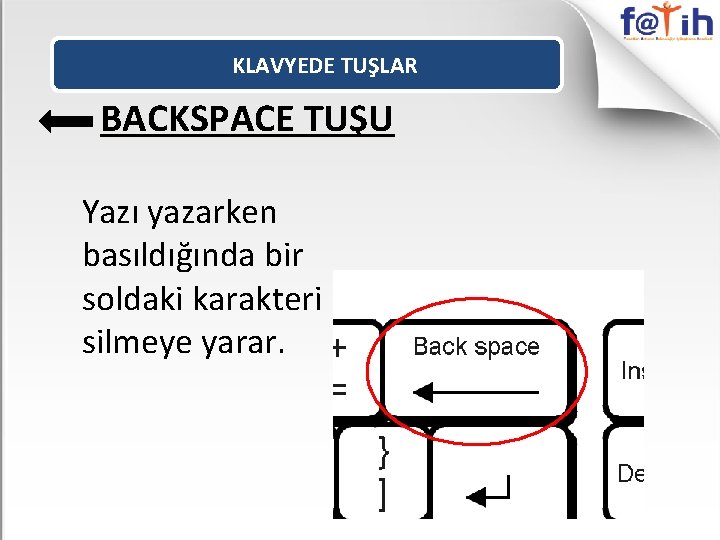 KLAVYEDE TUŞLAR BACKSPACE TUŞU Yazı yazarken basıldığında bir soldaki karakteri silmeye yarar. 