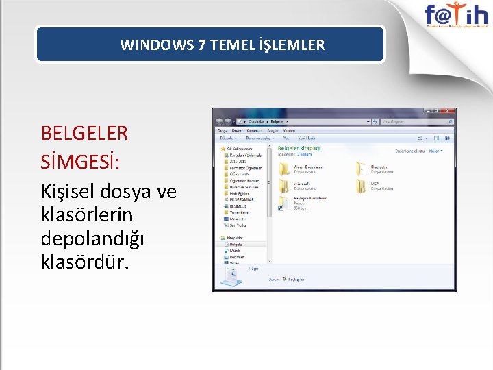 WINDOWS 7 TEMEL İŞLEMLER BELGELER SİMGESİ: Kişisel dosya ve klasörlerin depolandığı klasördür. 