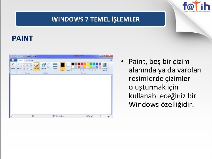 WINDOWS 7 TEMEL İŞLEMLER PAINT • Paint, boş bir çizim alanında ya da varolan