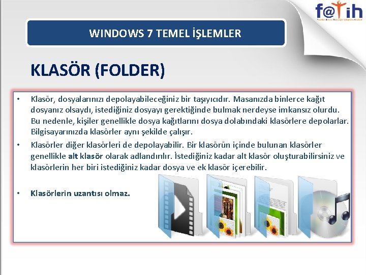 WINDOWS 7 TEMEL İŞLEMLER KLASÖR (FOLDER) • • • Klasör, dosyalarınızı depolayabileceğiniz bir taşıyıcıdır.