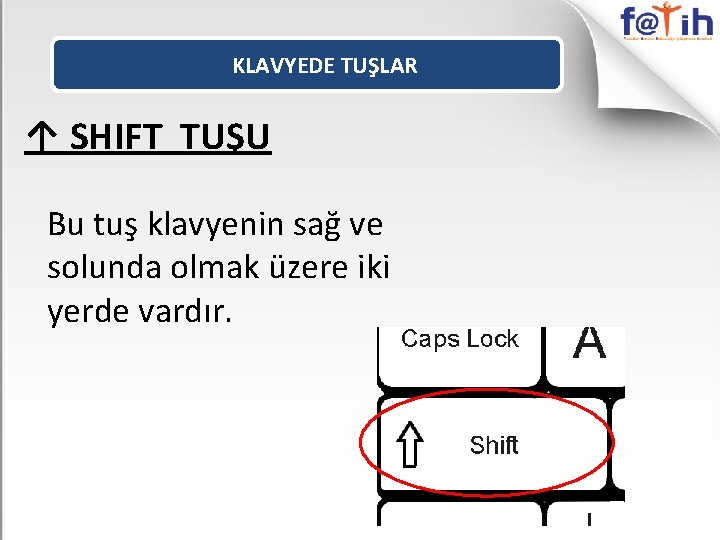 KLAVYEDE TUŞLAR ↑ SHIFT TUŞU Bu tuş klavyenin sağ ve solunda olmak üzere iki