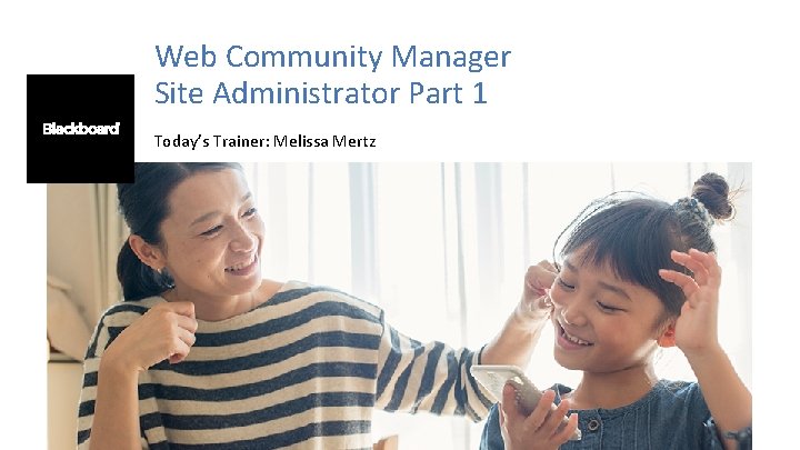 Web Community Manager Site Administrator Part 1 Today’s Trainer: Melissa Mertz 