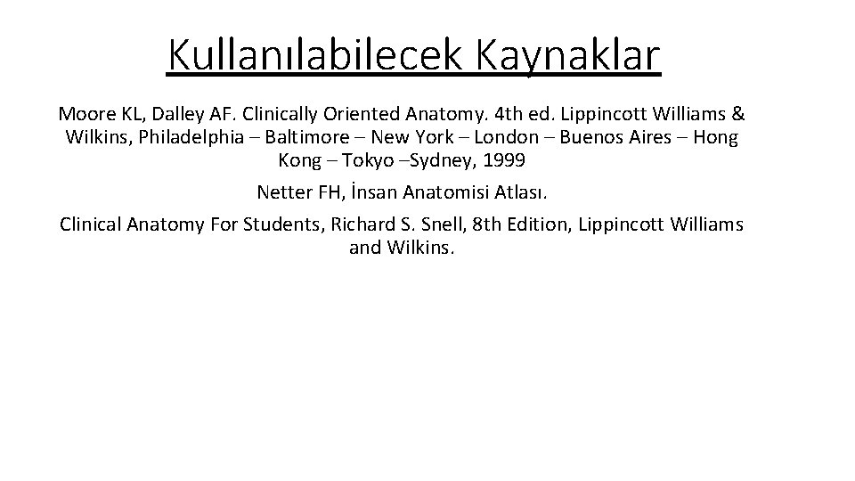 Kullanılabilecek Kaynaklar Moore KL, Dalley AF. Clinically Oriented Anatomy. 4 th ed. Lippincott Williams