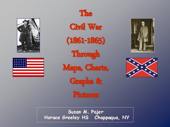 The Civil War (1861 -1865) Through Maps, Charts, Graphs & Pictures Susan M. Pojer