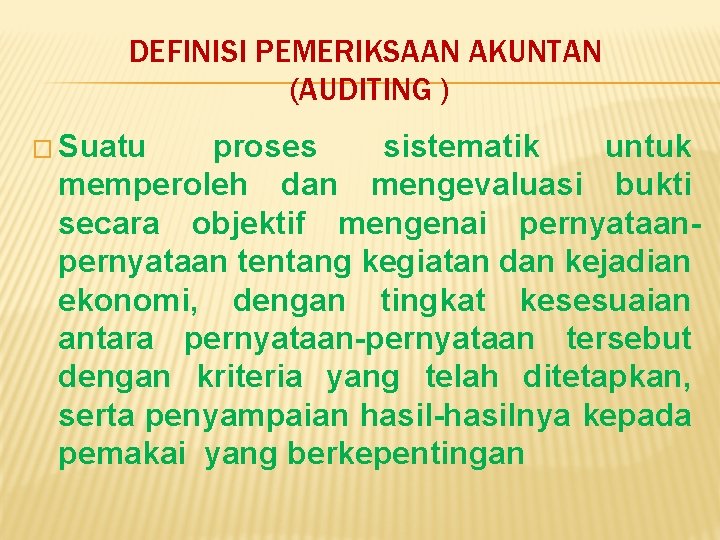 DEFINISI PEMERIKSAAN AKUNTAN (AUDITING ) � Suatu proses sistematik untuk memperoleh dan mengevaluasi bukti