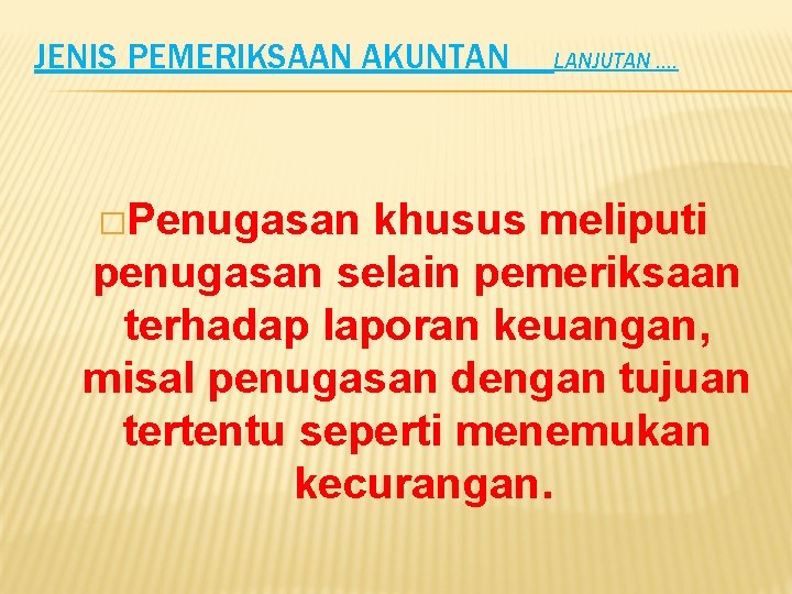 JENIS PEMERIKSAAN AKUNTAN �Penugasan LANJUTAN …. khusus meliputi penugasan selain pemeriksaan terhadap laporan keuangan,