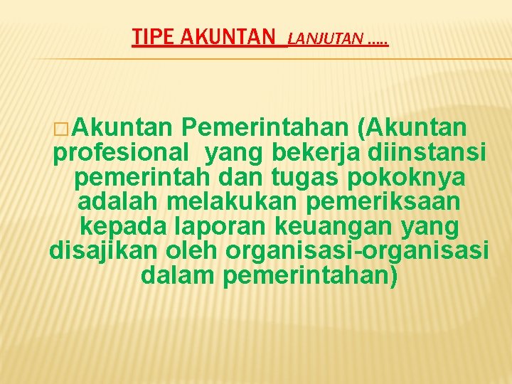 TIPE AKUNTAN � Akuntan LANJUTAN …. . Pemerintahan (Akuntan profesional yang bekerja diinstansi pemerintah