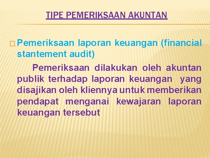 TIPE PEMERIKSAAN AKUNTAN � Pemeriksaan laporan keuangan (financial stantement audit) Pemeriksaan dilakukan oleh akuntan