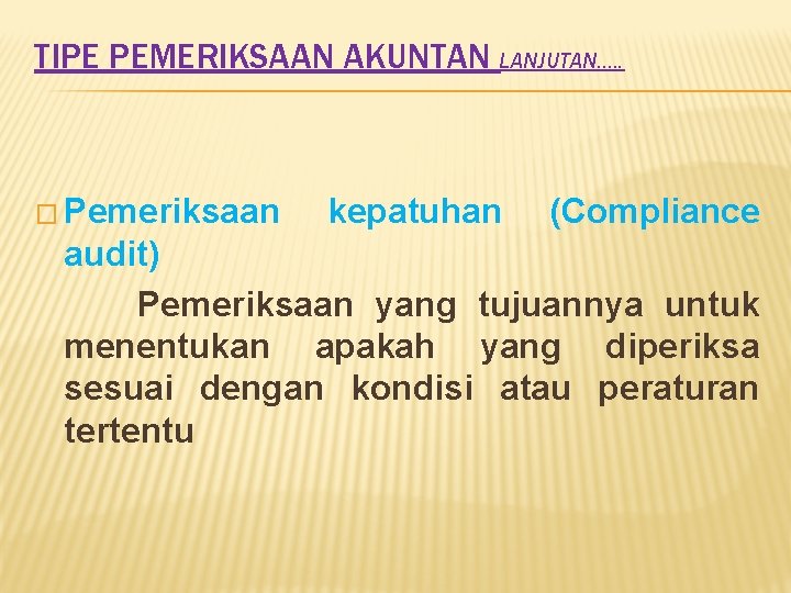 TIPE PEMERIKSAAN AKUNTAN LANJUTAN…. . � Pemeriksaan kepatuhan (Compliance audit) Pemeriksaan yang tujuannya untuk