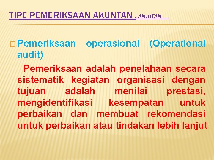 TIPE PEMERIKSAAN AKUNTAN LANJUTAN…. . � Pemeriksaan operasional (Operational audit) Pemeriksaan adalah penelahaan secara