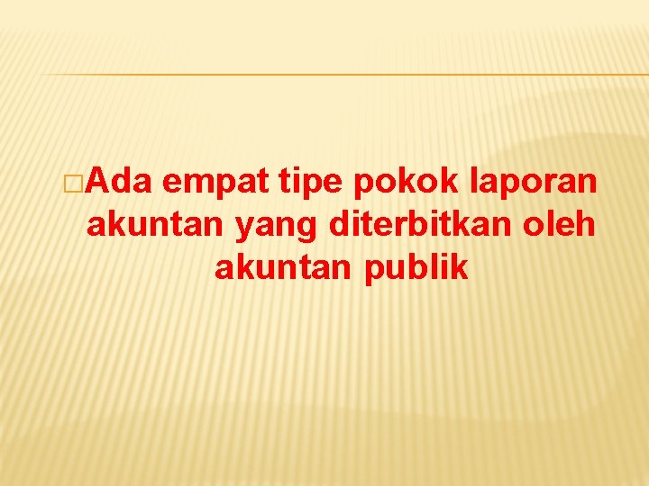 �Ada empat tipe pokok laporan akuntan yang diterbitkan oleh akuntan publik 