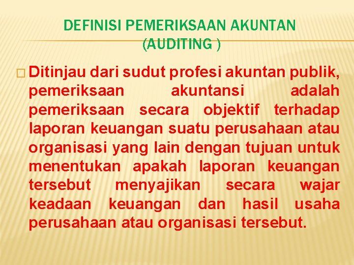 DEFINISI PEMERIKSAAN AKUNTAN (AUDITING ) � Ditinjau dari sudut profesi akuntan publik, pemeriksaan akuntansi