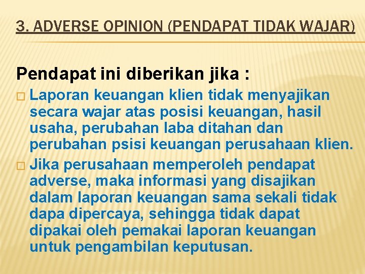 3. ADVERSE OPINION (PENDAPAT TIDAK WAJAR) Pendapat ini diberikan jika : � Laporan keuangan