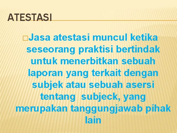 ATESTASI �Jasa atestasi muncul ketika seseorang praktisi bertindak untuk menerbitkan sebuah laporan yang terkait