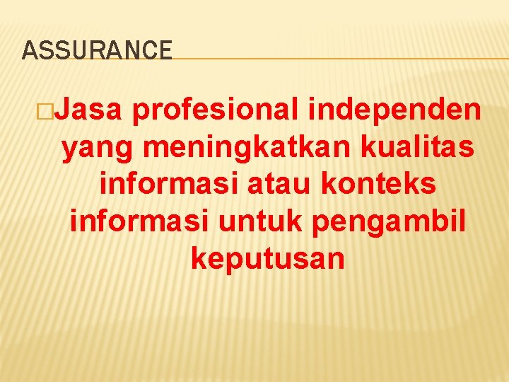 ASSURANCE �Jasa profesional independen yang meningkatkan kualitas informasi atau konteks informasi untuk pengambil keputusan