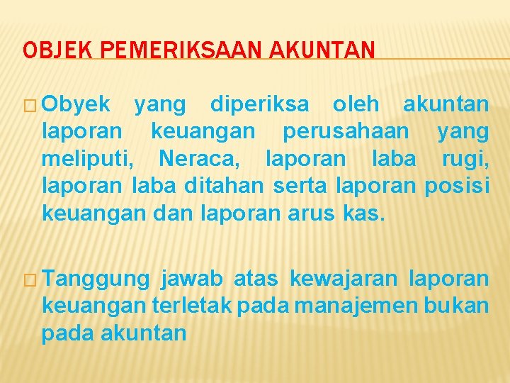 OBJEK PEMERIKSAAN AKUNTAN � Obyek yang diperiksa oleh akuntan laporan keuangan perusahaan yang meliputi, OBJEK PEMERIKSAAN AKUNTAN � Obyek yang diperiksa oleh akuntan laporan keuangan perusahaan yang meliputi,
