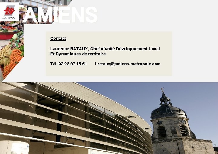 AMIENS Contact Laurence RATAUX, Chef d’unité Développement Local Et Dynamiques de territoire Tél. 03