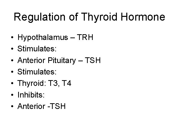 Regulation of Thyroid Hormone • • Hypothalamus – TRH Stimulates: Anterior Pituitary – TSH