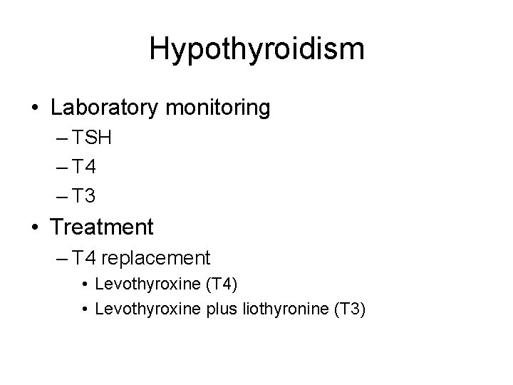 Hypothyroidism • Laboratory monitoring – TSH – T 4 – T 3 • Treatment