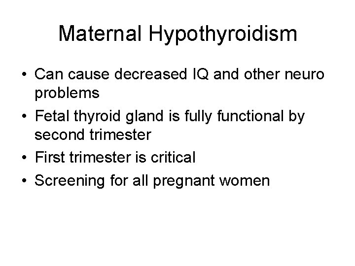 Maternal Hypothyroidism • Can cause decreased IQ and other neuro problems • Fetal thyroid