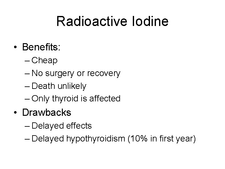 Radioactive Iodine • Benefits: – Cheap – No surgery or recovery – Death unlikely