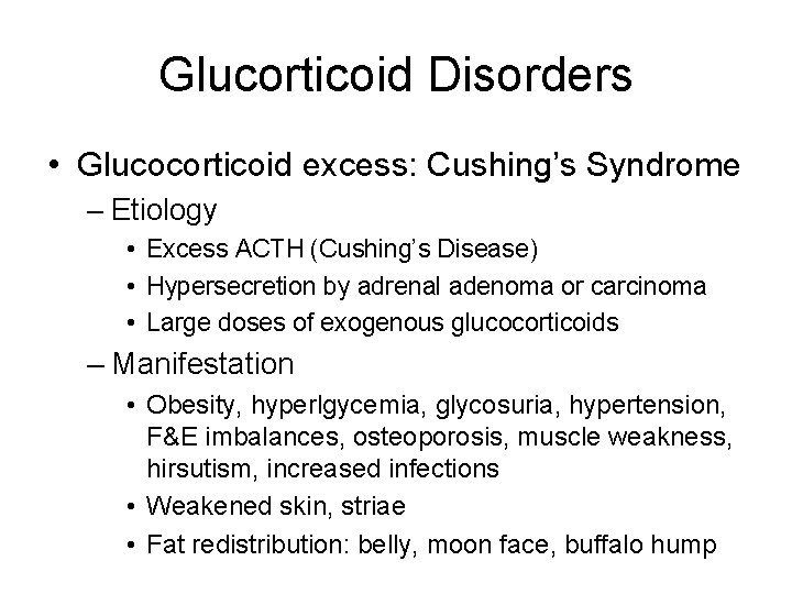 Glucorticoid Disorders • Glucocorticoid excess: Cushing’s Syndrome – Etiology • Excess ACTH (Cushing’s Disease)