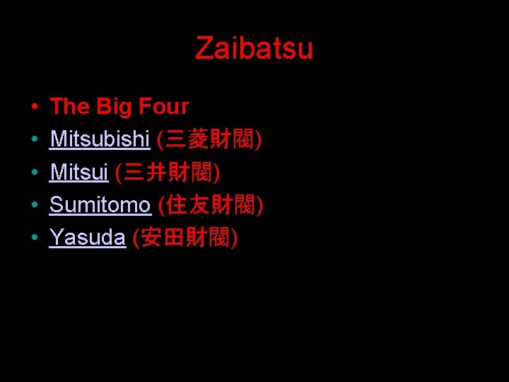 Zaibatsu • • • The Big Four Mitsubishi (三菱財閥) Mitsui (三井財閥) Sumitomo (住友財閥) Yasuda