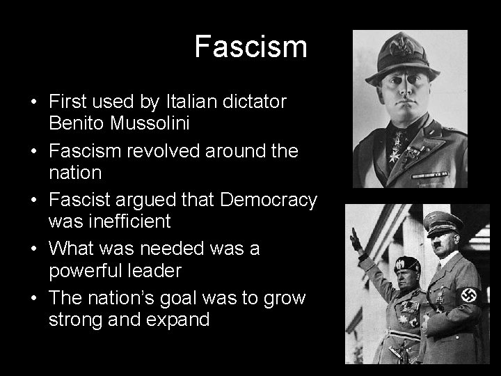 Fascism • First used by Italian dictator Benito Mussolini • Fascism revolved around the