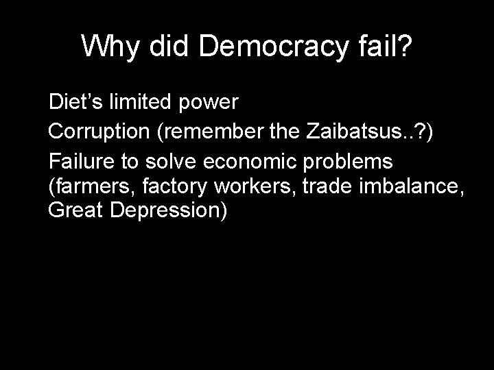 Why did Democracy fail? • Diet’s limited power • Corruption (remember the Zaibatsus. .