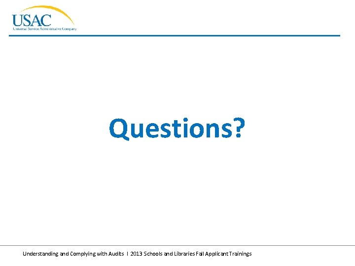 Questions? Understanding and Complying with Audits I 2013 Schools and Libraries Fall Applicant Trainings